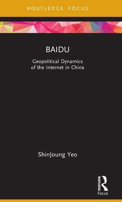 Baidu: Geopolitical Dynamics of the Internet in China by Yeo, Shinjoung