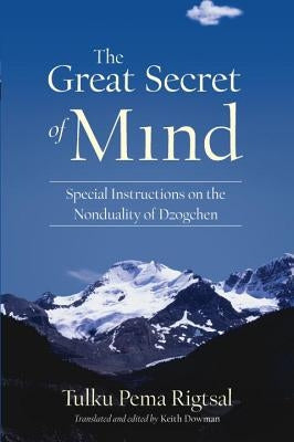 The Great Secret of Mind: Special Instructions on the Nonduality of Dzogchen by Rigtsal, Tulku Pema