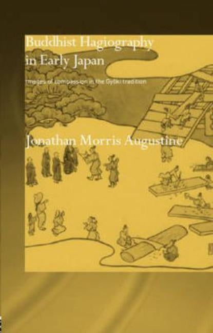 Buddhist Hagiography in Early Japan: Images of Compassion in the Gyoki Tradition by Augustine, Jonathan Morris