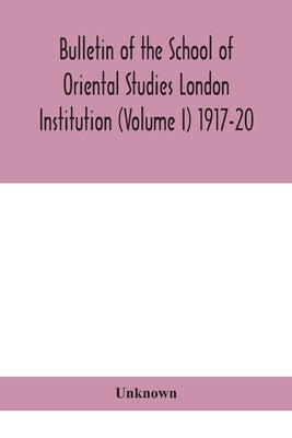 Bulletin Of The School Of Oriental Studies London Institution (Volume I) 1917-20 by Unknown