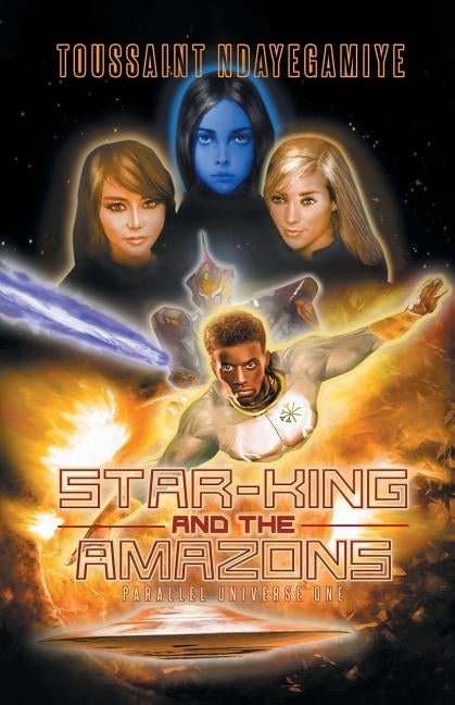 Star-King and the Amazons: Parallel Universe One by Ndayegamiye, Toussaint