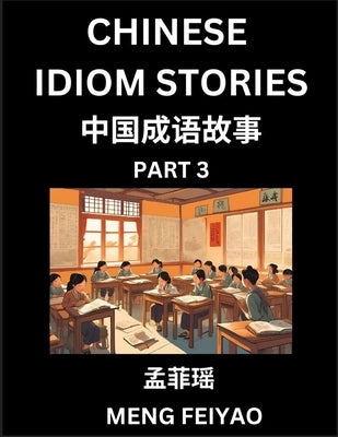 Chinese Short Idiom Stories for Beginners (Part 3)- Discover Mandarin Chinese Language and Culture with Easy Lessons for Beginners, Fast Learn Chinese by Meng, Feiyao