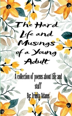 The Hard Life and Musings of a Young Adult by Adams, Trinity