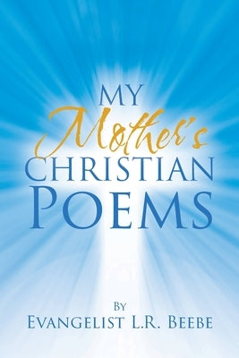 My Mother's Christian Poems by Beebe, Evangelist L. R.