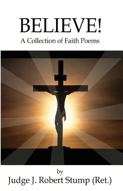 Believe!: A Collection of Faith Poems by Stump, Judge J. Robert