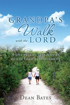 Grandpa's Walk with the Lord: A life full of testimonies of the Lord's involvement by Bates, Dean