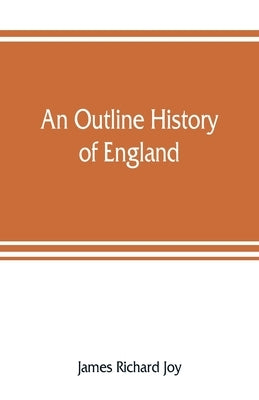 An outline history of England by Richard Joy, James