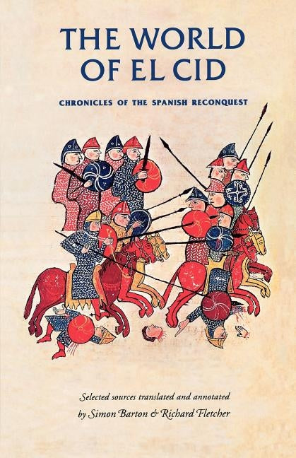 The World of El Cid: Chronicles of the Spanish Reconquest by Horrox, Rosemary