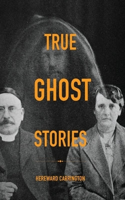 True Ghost Stories by Carrington, Hereward