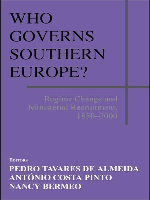 Who Governs Southern Europe?: Regime Change and Ministerial Recruitment, 1850-2000 by Almeida, Pedro Tavares de