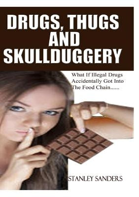 Drugs, Thugs and Skullduggery by Sanders, Stanley R.