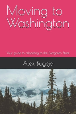 Moving to Washington: Your guide to relocating to the Evergreen State by Bugeja, Alex