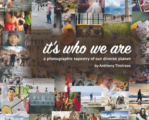 It's Who We Are: A photographic tapestry of our diverse planet by Timiraos, Anthony