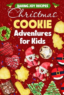 Baking Joy Recipes: Christmas Cookie Adventures for Kids by Lloyd, Elizabeth