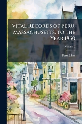 Vital Records of Peru, Massachusetts, to the Year 1850; Volume 2 by Preu Massachusetts