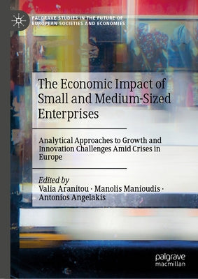 The Economic Impact of Small and Medium-Sized Enterprises: Analytical Approaches to Growth and Innovation Challenges Amid Crises in Europe by Aranitou, Valia