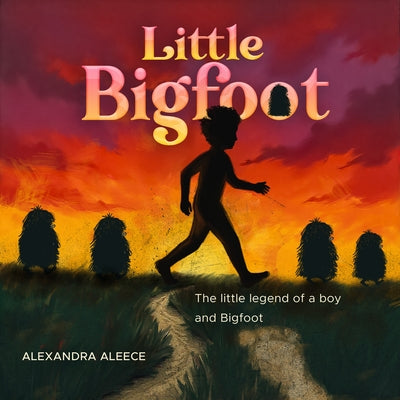 Little Big Foot: The Little Legend of a Boy and Bigfoot by Aleece, Alexandra
