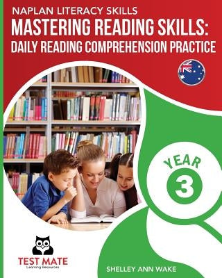 NAPLAN LITERACY SKILLS Mastering Reading Skills Year 3: Daily Reading Comprehension Practice by Wake, Shelley Ann