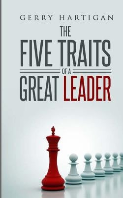 The Five Traits of a Great Leader by Hartigan, Gerry M.