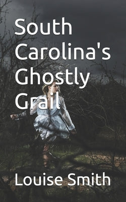 South Carolina's Ghostly Grail by Smith, Louise