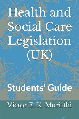 Health and Social Care Legislation (UK): Students' Guide by Muriithi, Victor E. K.