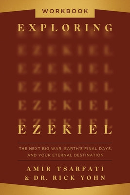 Exploring Ezekiel Workbook: The Next Big War, Earth's Final Days, and Your Eternal Destination by Tsarfati, Amir