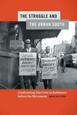 The Struggle and the Urban South: Confronting Jim Crow in Baltimore Before the Movement by Terry, David Taft