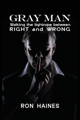 Gray Man: Walking the Tight Rope between RIGHT and WRONG by Haines, Ron