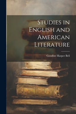 Studies in English and American Literature by Bell, Goodloe Harper