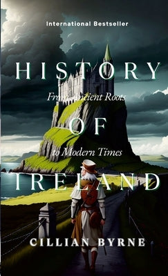 The History of Ireland: From Ancient Roots to Modern Times by Byrne, Cillian