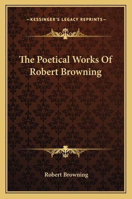 The Poetical Works Of Robert Browning by Browning, Robert