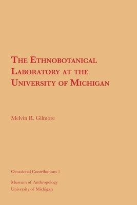 The Ethnobotanical Laboratory at the University of Michigan: Volume 1 by Gilmore, Melvin R.
