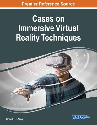 Cases on Immersive Virtual Reality Techniques by Yang, Kenneth C. C.