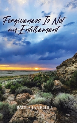 Forgiveness Is Not an Entitlement by Hill, Paula Jane