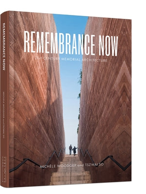 Remembrance Now: 21st Century Memorial Architecture by Woodger, Michele