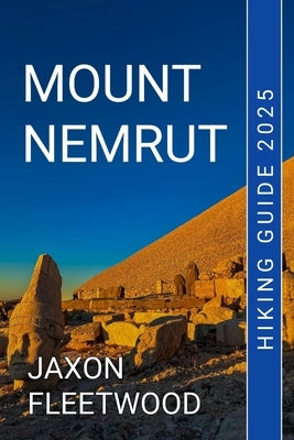 Mount Nemrut Hiking Guide 2025 by Fleetwood, Jaxon