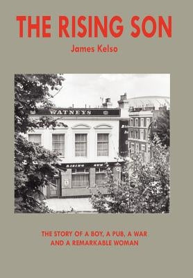 The Rising Son: The Story of a Boy, a Pub, a War and a Remarkable Woman by Kelso, James