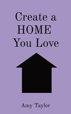 Create a HOME You Love by Taylor, Amy V.