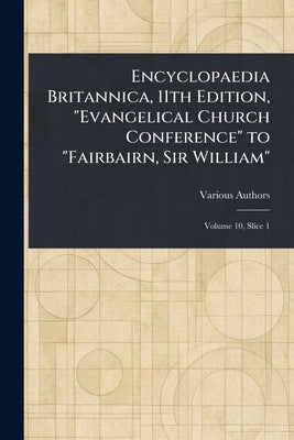 Encyclopaedia Britannica, 11th Edition, "Evangelical Church Conference" to "Fairbairn, Sir William" by Various