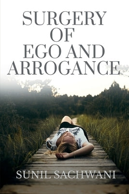 Surgery of Ego and Arrogance by Sachwani, Sunil