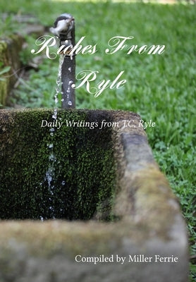Riches From Ryle: Daily Writings From J.C. Ryle by Ferrie, Miller