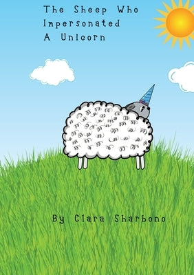 The Sheep Who Impersonated A Unicorn by Sharbono, Clara