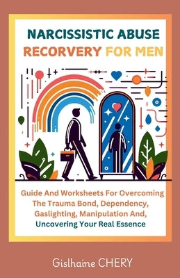 Narcissistic Abuse Recorvery for Men: A Men's Guide to Overcoming the Trauma bond, Dependency, Gaslighting, Manipulation and Reclaiming Your Self-esse by Craft, Taty