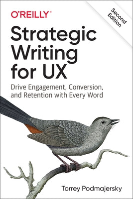 Strategic Writing for UX: Drive Engagement, Conversion, and Retention with Every Word by Podmajersky, Torrey