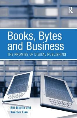 Books, Bytes and Business: The Promise of Digital Publishing by Martin, Bill