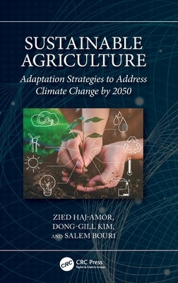 Sustainable Agriculture: Adaptation Strategies to Address Climate Change by 2050 by Haj-Amor, Zied