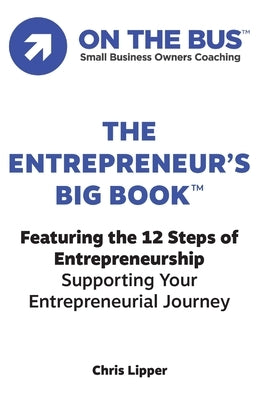 The Entrepreneur's BIG BOOK(TM): Featuring the 12 Steps of Entrepreneurship Supporting Your Entrepreneurial Journey by Lipper, Chris