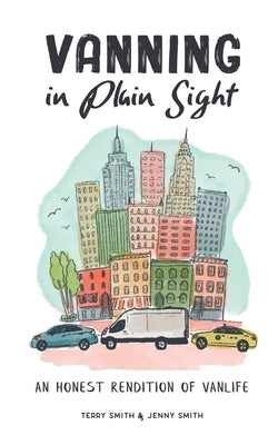 Vanning in Plain Sight: An Honest Rendition of Vanlife by Smith, Terry