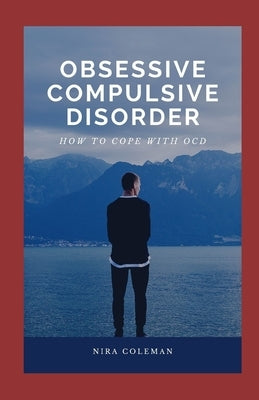 Obsessive Compulsive Disorder: How to Cope with OCD by Coleman, Nira