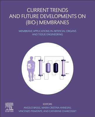 Current Trends and Future Developments on (Bio-) Membranes: Membrane Applications in Artificial Organs and Tissue Engineering by Basile, Angelo
